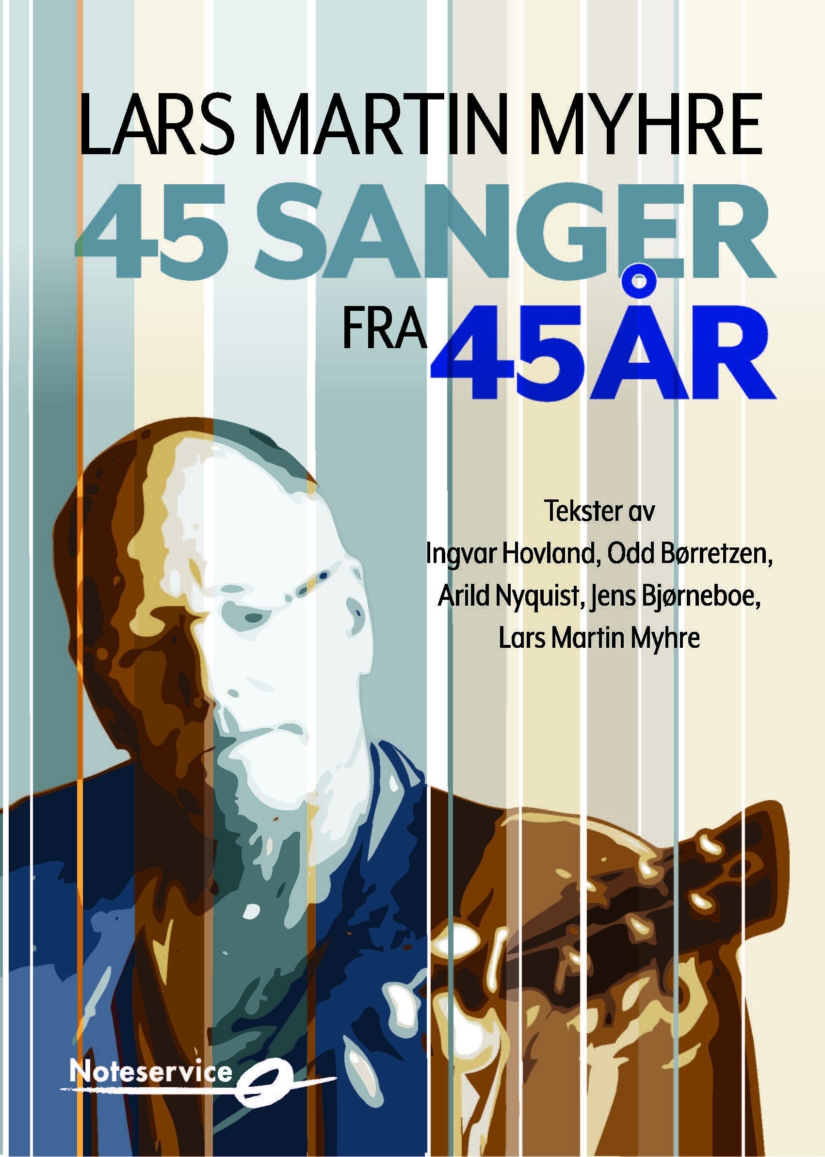 Lars Martin Myhre - 45 sanger fra 45 år tekster av Ingvar Hovland, Odd Børretzen, Arild Nyquist og Jens Bjørneboe